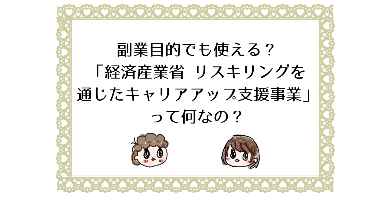 副業目的でも使える？「経済産業省 リスキリングを通じたキャリアアップ支援事業」って何なの？